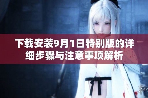 下載安裝9月1日特別版的詳細步驟與注意事項解析