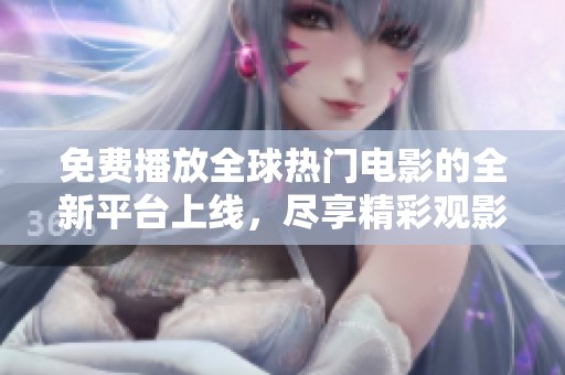 免費(fèi)播放全球熱門電影的全新平臺(tái)上線，盡享精彩觀影體驗(yàn)