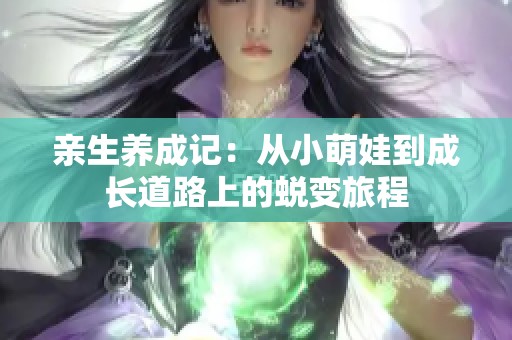 親生養(yǎng)成記：從小萌娃到成長(zhǎng)道路上的蛻變旅程