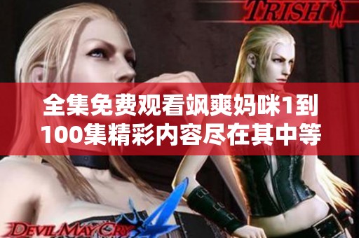 全集免費(fèi)觀看颯爽媽咪1到100集精彩內(nèi)容盡在其中等你來享受