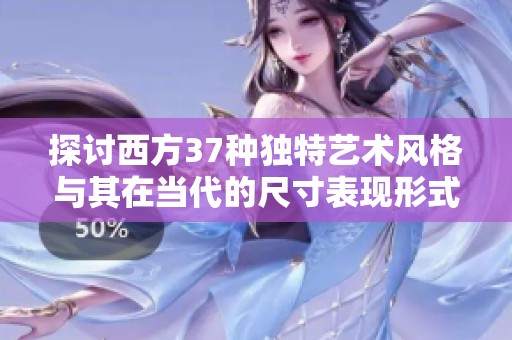 探討西方37種獨(dú)特藝術(shù)風(fēng)格與其在當(dāng)代的尺寸表現(xiàn)形式