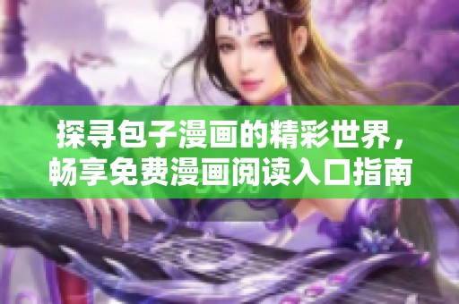 探尋包子漫畫的精彩世界，暢享免費漫畫閱讀入口指南