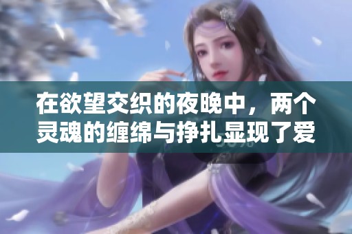 在欲望交織的夜晚中，兩個靈魂的纏綿與掙扎顯現(xiàn)了愛情的復雜與挑戰(zhàn)