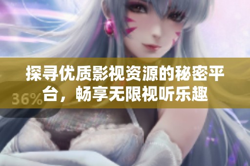 探尋優(yōu)質(zhì)影視資源的秘密平臺(tái)，暢享無限視聽樂趣
