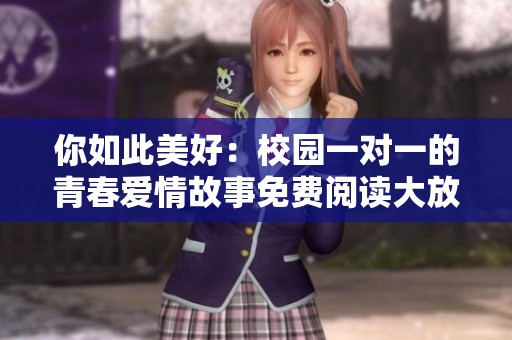 你如此美好：校園一對一的青春愛情故事免費(fèi)閱讀大放送