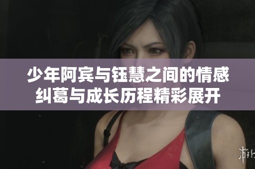 少年阿賓與鈺慧之間的情感糾葛與成長歷程精彩展開
