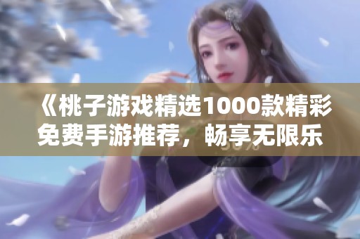 《桃子游戲精選1000款精彩免費手游推薦，暢享無限樂趣》