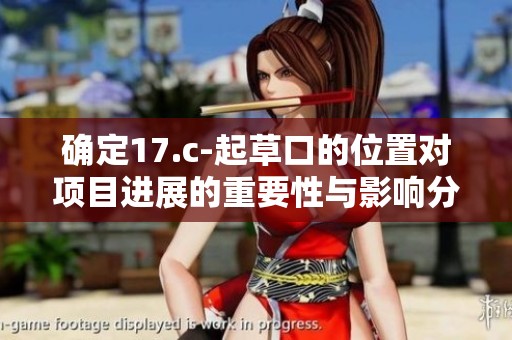 確定17.c-起草口的位置對(duì)項(xiàng)目進(jìn)展的重要性與影響分析