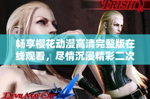 暢享櫻花動漫高清完整版在線觀看，盡情沉浸精彩二次元世界！