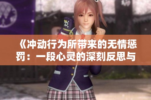 《沖動(dòng)行為所帶來的無情懲罰：一段心靈的深刻反思與啟示》