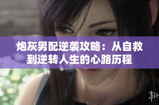 炮灰男配逆襲攻略：從自救到逆轉(zhuǎn)人生的心路歷程