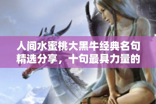 人間水蜜桃大黑牛經(jīng)典名句精選分享，十句最具力量的智慧之言