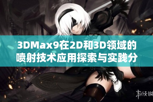 3DMax9在2D和3D領(lǐng)域的噴射技術(shù)應(yīng)用探索與實(shí)踐分享
