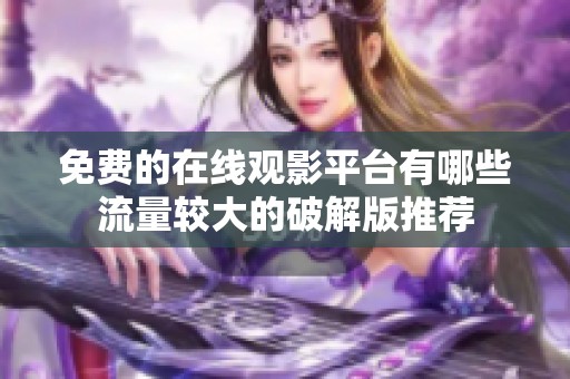 免費的在線觀影平臺有哪些流量較大的破解版推薦