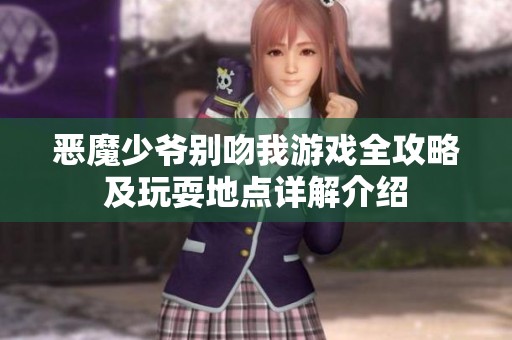 惡魔少爺別吻我游戲全攻略及玩耍地點(diǎn)詳解介紹