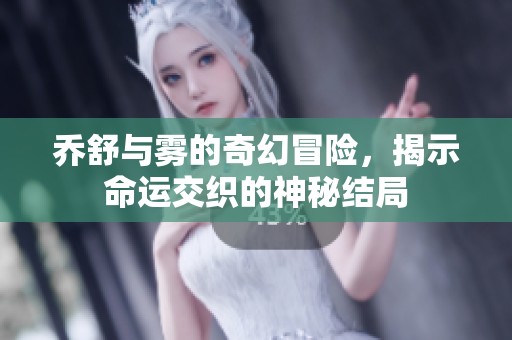 喬舒與霧的奇幻冒險，揭示命運(yùn)交織的神秘結(jié)局