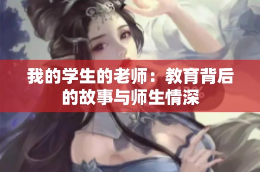 我的學(xué)生的老師：教育背后的故事與師生情深