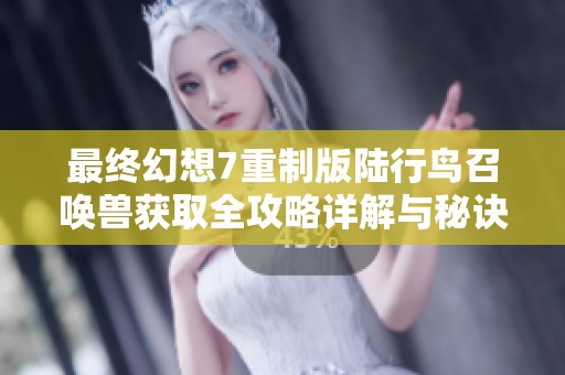 最終幻想7重制版陸行鳥(niǎo)召喚獸獲取全攻略詳解與秘訣分享