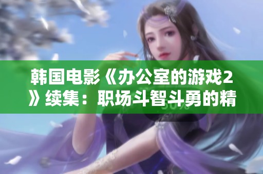 韓國(guó)電影《辦公室的游戲2》續(xù)集：職場(chǎng)斗智斗勇的精彩故事再度回歸