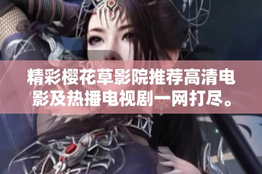 精彩櫻花草影院推薦高清電影及熱播電視劇一網(wǎng)打盡。