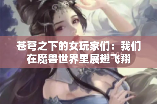蒼穹之下的女玩家們：我們在魔獸世界里展翅飛翔