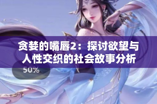 貪婪的嘴唇2：探討欲望與人性交織的社會故事分析