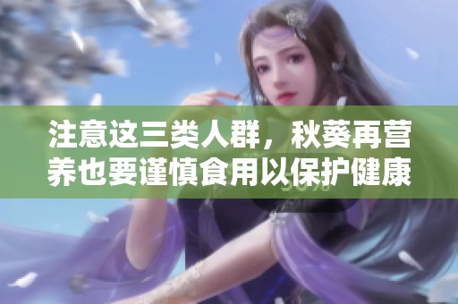 注意這三類人群，秋葵再營養(yǎng)也要謹慎食用以保護健康