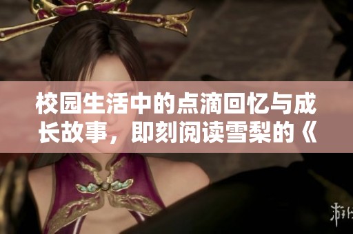 校園生活中的點(diǎn)滴回憶與成長(zhǎng)故事，即刻閱讀雪梨的《桌邊》