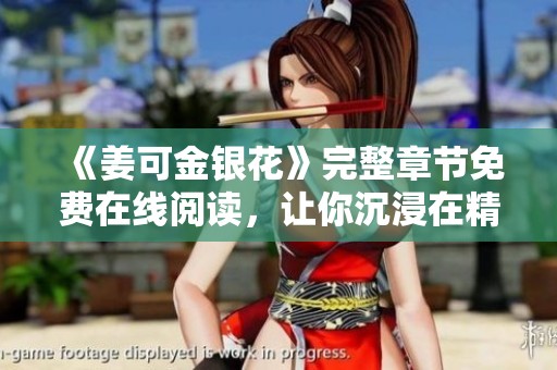 《姜可金銀花》完整章節(jié)免費(fèi)在線閱讀，讓你沉浸在精彩故事中