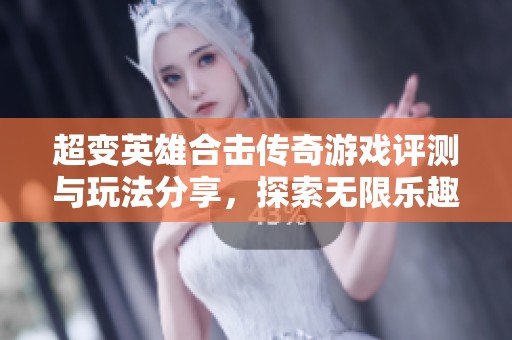 超變英雄合擊傳奇游戲評測與玩法分享，探索無限樂趣與冒險旅程
