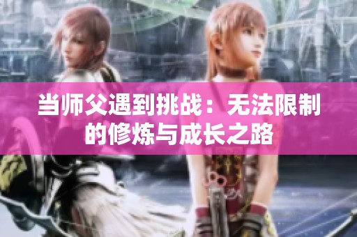 當(dāng)師父遇到挑戰(zhàn)：無法限制的修煉與成長之路