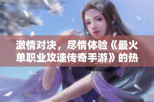 激情對決，盡情體驗(yàn)《最火單職業(yè)攻速傳奇手游》的熱血傳奇戰(zhàn)斗