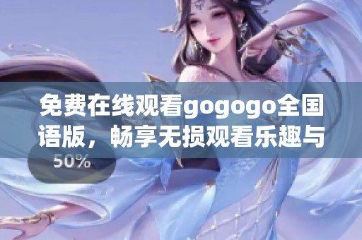 免費在線觀看gogogo全國語版，暢享無損觀看樂趣與精彩內容