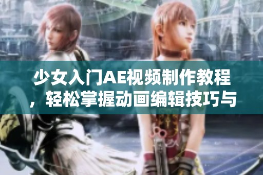 少女入門AE視頻制作教程，輕松掌握動(dòng)畫編輯技巧與創(chuàng)意表達(dá)