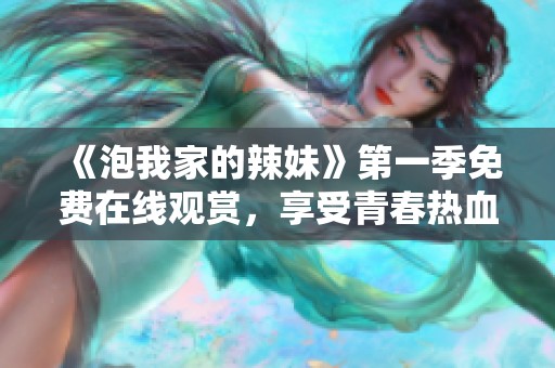 《泡我家的辣妹》第一季免費(fèi)在線觀賞，享受青春熱血的歡笑與淚水
