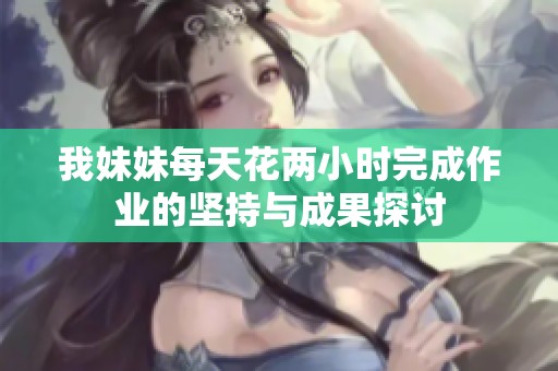 我妹妹每天花兩小時完成作業(yè)的堅持與成果探討