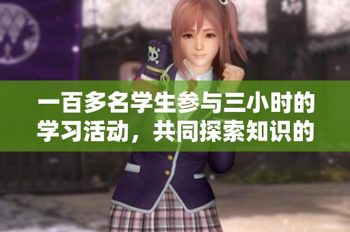 一百多名學(xué)生參與三小時的學(xué)習(xí)活動，共同探索知識的樂趣與挑戰(zhàn)