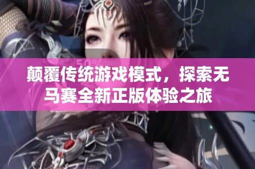 顛覆傳統(tǒng)游戲模式，探索無(wú)馬賽全新正版體驗(yàn)之旅
