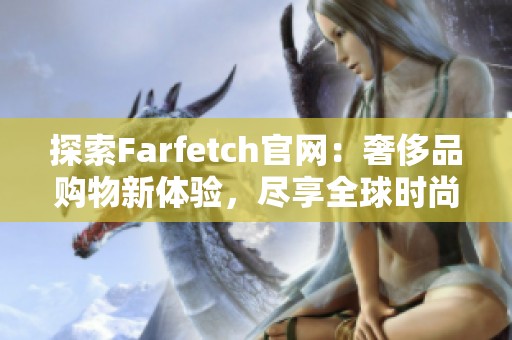 探索Farfetch官網(wǎng)：奢侈品購物新體驗(yàn)，盡享全球時(shí)尚魅力