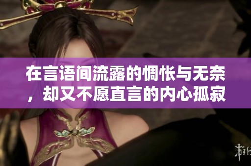 在言語間流露的惆悵與無奈，卻又不愿直言的內(nèi)心孤寂