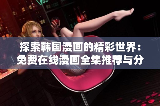 探索韓國漫畫的精彩世界：免費在線漫畫全集推薦與分享