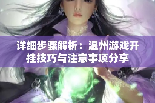 詳細(xì)步驟解析：溫州游戲開(kāi)掛技巧與注意事項(xiàng)分享