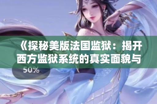 《探秘美版法國(guó)監(jiān)獄:揭開(kāi)西方監(jiān)獄系統(tǒng)的真實(shí)面貌與挑戰(zhàn)》 《探秘美版法國(guó)監(jiān)獄:揭開(kāi)西方監(jiān)獄系統(tǒng)的真實(shí)面貌與挑戰(zhàn)》