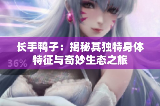 長手鴨子：揭秘其獨特身體特征與奇妙生態(tài)之旅