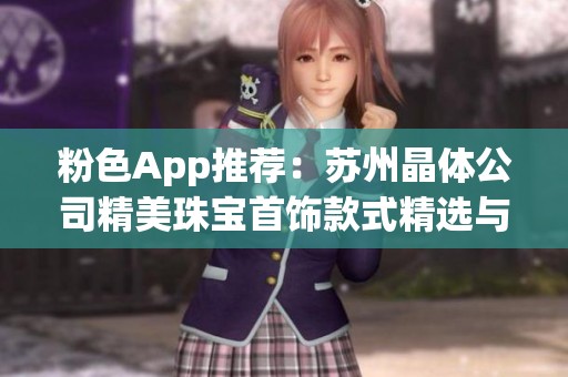 粉色App推薦：蘇州晶體公司精美珠寶首飾款式精選與購買指南