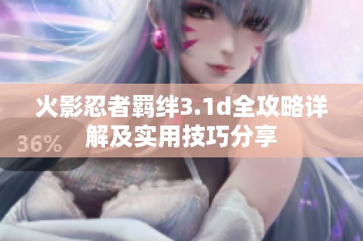 火影忍者羈絆3.1d全攻略詳解及實(shí)用技巧分享