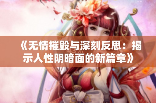 《無情摧毀與深刻反思：揭示人性陰暗面的新篇章》