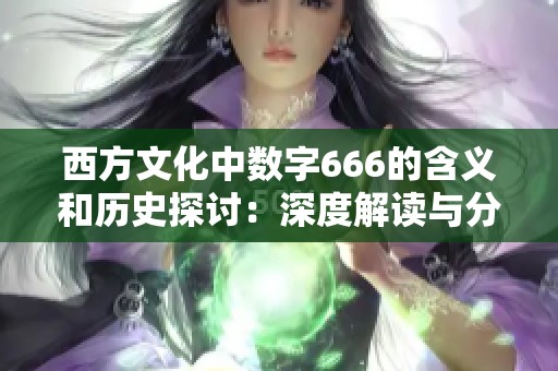 西方文化中數(shù)字666的含義和歷史探討：深度解讀與分析