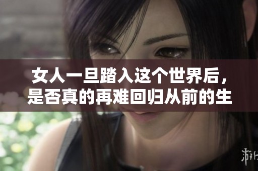 女人一旦踏入這個(gè)世界后，是否真的再難回歸從前的生活呢