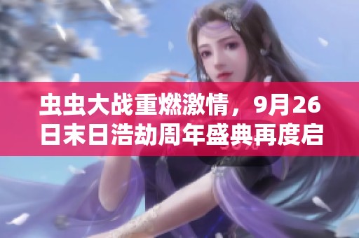 蟲蟲大戰(zhàn)重燃激情，9月26日末日浩劫周年盛典再度啟航！